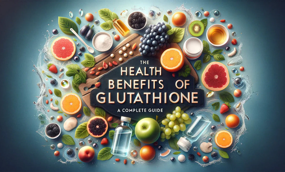 The Health Benefits of Glutathione: A Complete Guide