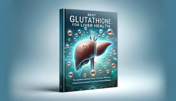 Top 10 Benefits of Best Glutathione for Liver: The Role of Glutathione in Liver Health
